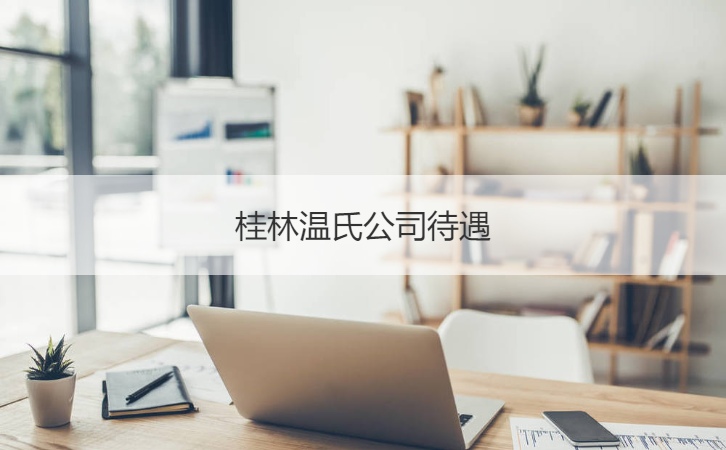 桂林温氏公司待遇      桂林温氏公司规模